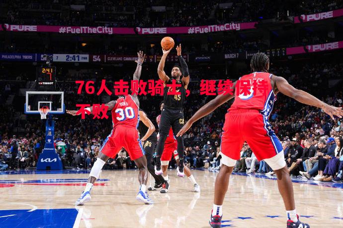76人击败骑士，继续保持不败