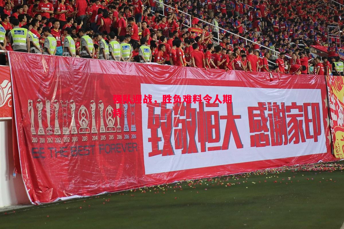 强队迎战，胜负难料令人期待