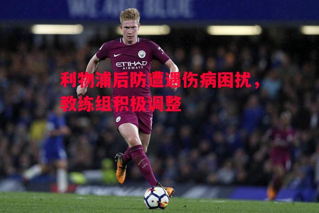 利物浦后防遭遇伤病困扰，教练组积极调整