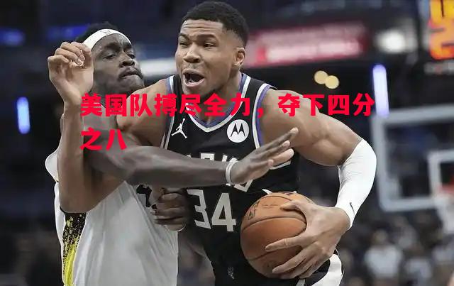 美国队搏尽全力，夺下四分之八