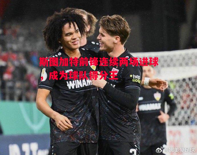 利记官网-斯图加特前锋连续两场进球，成为球队得分王