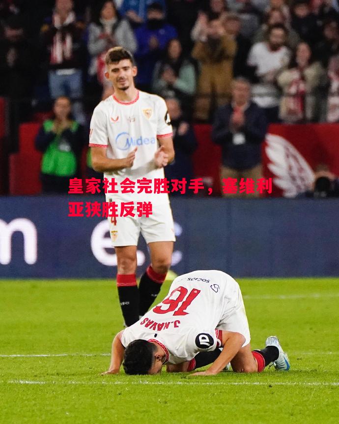 皇家社会完胜对手，塞维利亚狭胜反弹