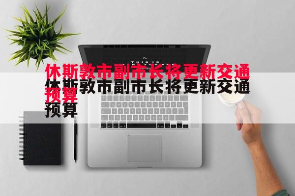 利记-休斯敦市副市长将更新交通预算