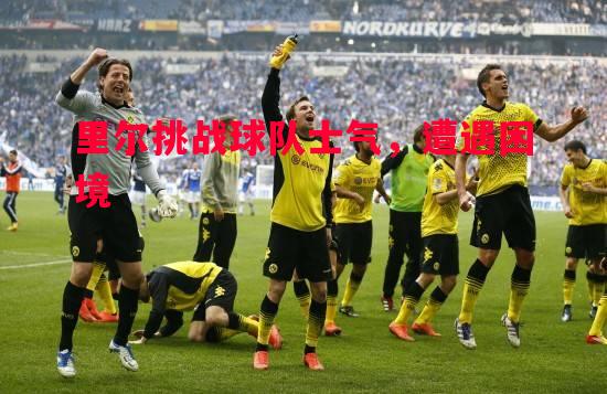 利记官网-里尔挑战球队士气，遭遇困境