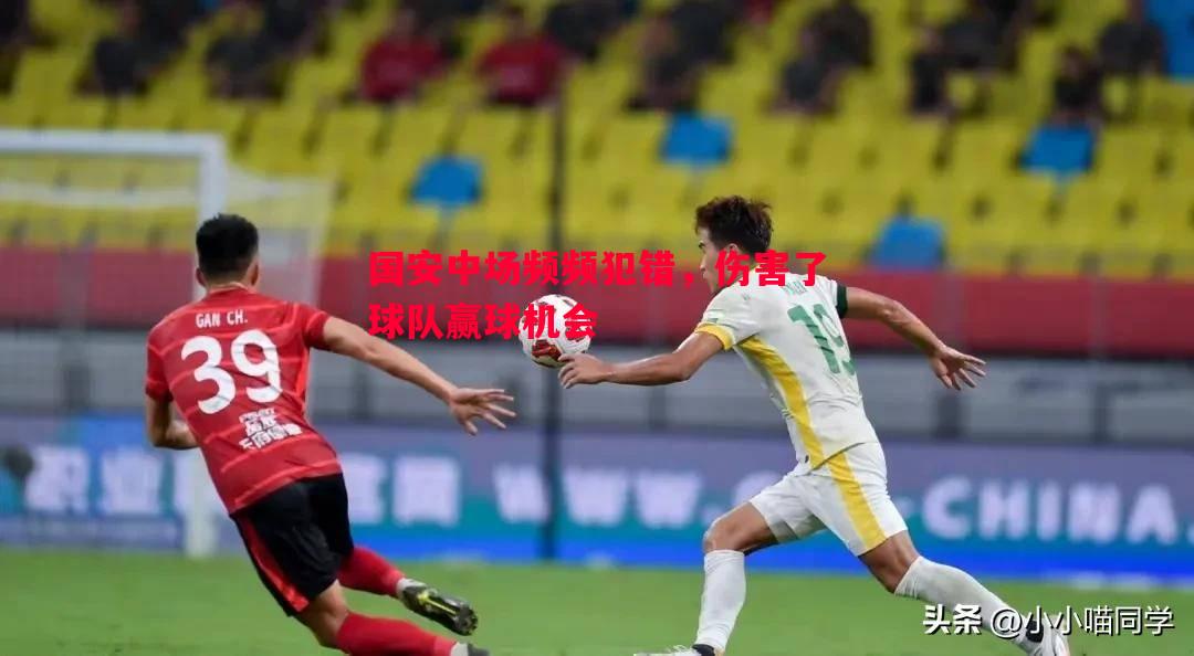 利记官方网站-国安中场频频犯错，伤害了球队赢球机会