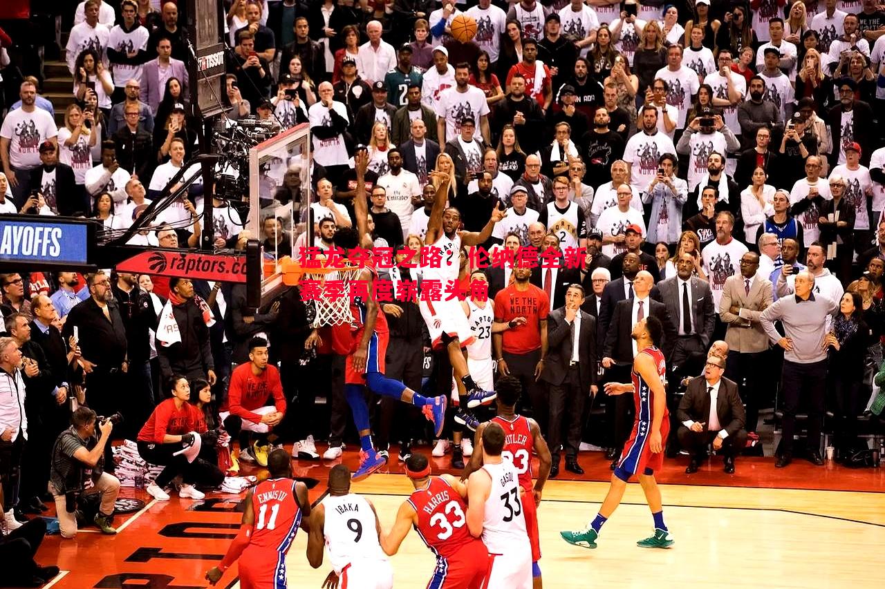 利记-猛龙夺冠之路：伦纳德全新赛季再度崭露头角