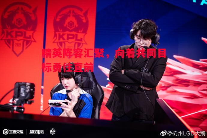 利记官方网站-精英阵容汇聚，向着共同目标勇往直前